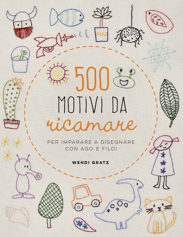 Wendi Gratz -  500 Motivi Da Ricamare Per Imparare A Disegnare Con Ago e Filo