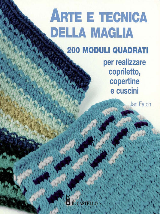 Jan Eaton - Arte E Tecnica Della Maglia. 200 Moduli Quadrati Per Realizzare Copriletto, Copertine e Cuscini
