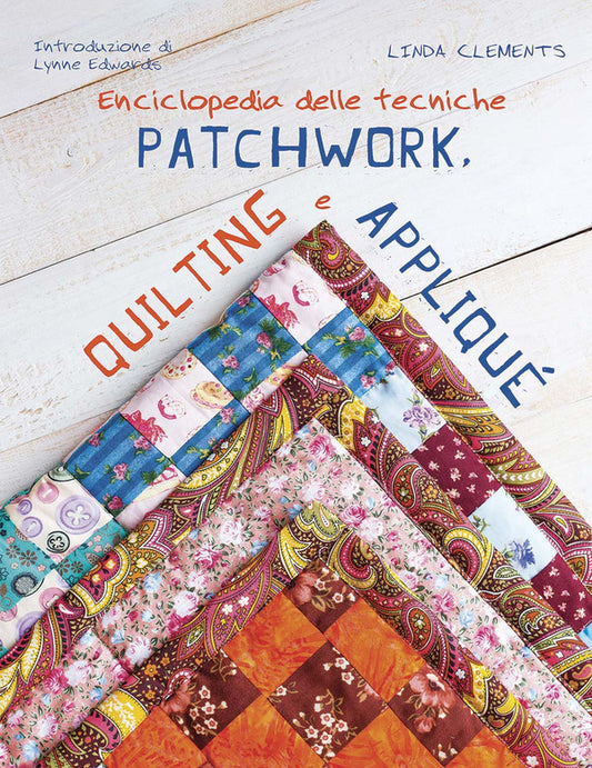 Linda Clements - Enciclopedia Delle Tecniche Patchwork, Quilting e Appliquè