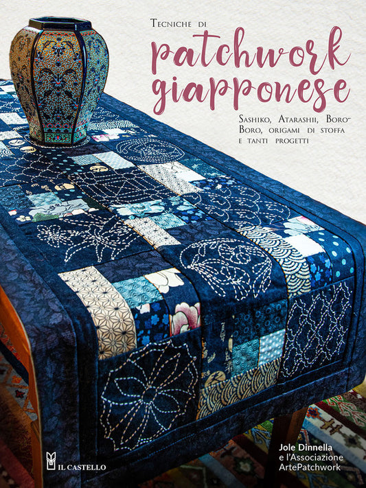 Jole Dinnella - Tecniche di Patchwork Giapponese. Sashiko, Atarashii, Boroboro, Origami di Stoffa e Tanti Progetti