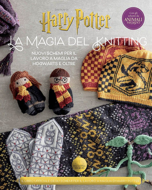 Tanis Gray - Harry Potter, La Magia Del Knitting. Nuovi Schemi per il Lavoro A Maglia da Hogwarts e Oltre