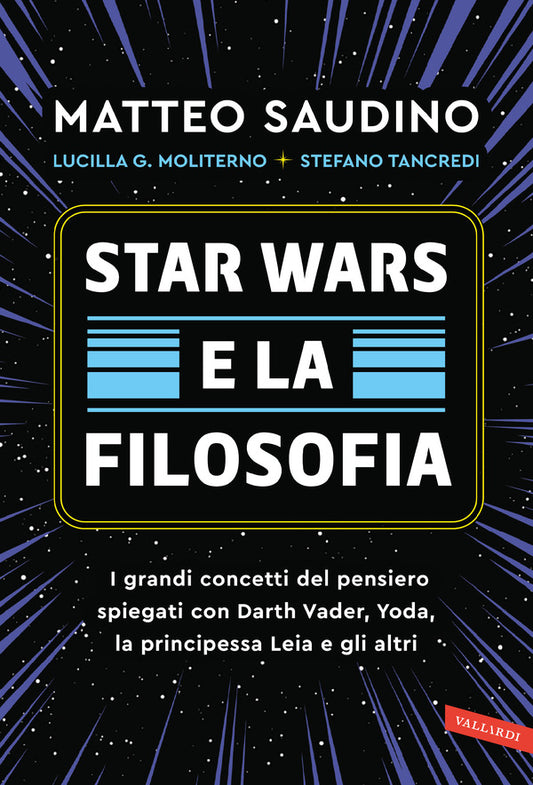 Matteo Saudino, Lucilla Guendalina Moliterno, Stefano Tancredi - Star Wars E La Filosofia. I Grandi Concett del Pensiero Spiegati con Darth Vader, Yoda, La Principessa Leia e Gli Altri