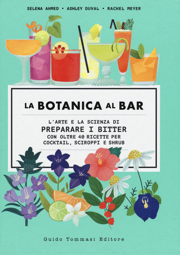 Selena Ahmed, Ashley Duval, Rachel Meyer - La Botanica Al Bar. L'Arte e La Scienza di Preparare I Bitter