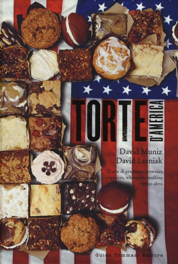 David Muniz, David Lesniak - Torte d'America. L'Arte di Preparare Brownies, Cupcakes, Whoopies, Muffins e Molto Altro