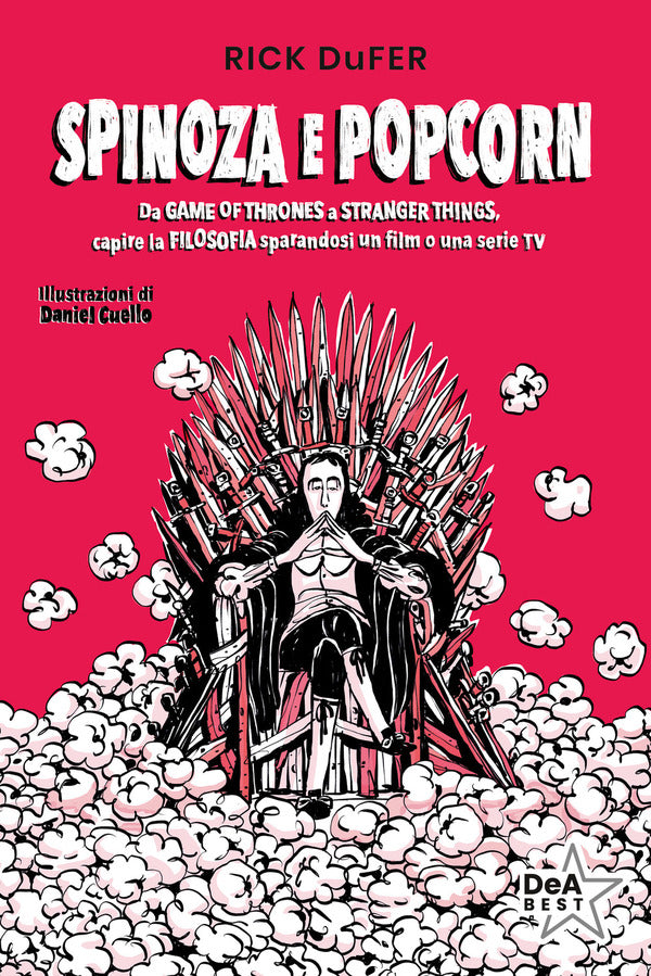 Rick DuFer - Spinoza E Popcorn. Da Game Of Thrones a Stranger Things, Capire La Filosofia Sparandosi Un Film O Una Serie TV